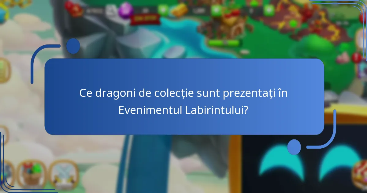 Ce dragoni de colecție sunt prezentați în Evenimentul Labirintului?