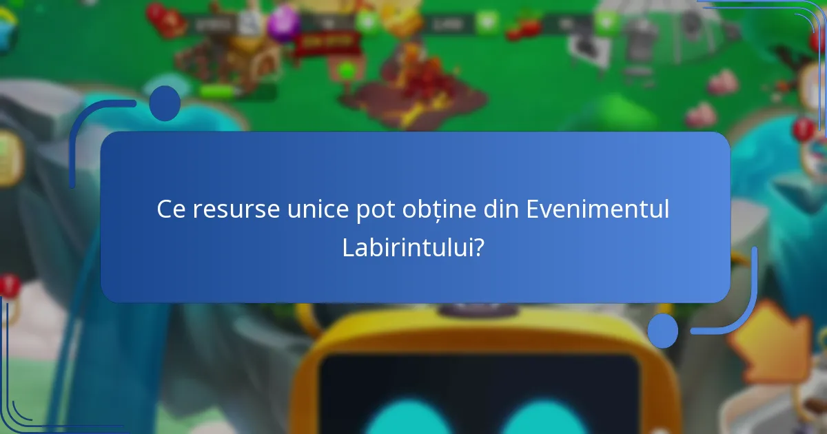 Ce resurse unice pot obține din Evenimentul Labirintului?