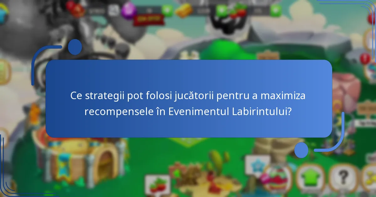 Ce strategii pot folosi jucătorii pentru a maximiza recompensele în Evenimentul Labirintului?