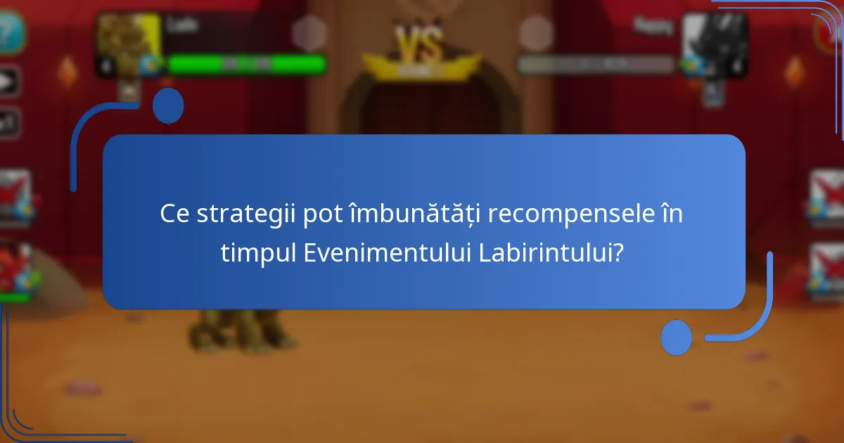 Ce strategii pot îmbunătăți recompensele în timpul Evenimentului Labirintului?