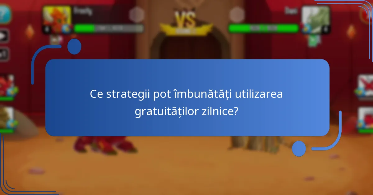 Ce strategii pot îmbunătăți utilizarea gratuităților zilnice?